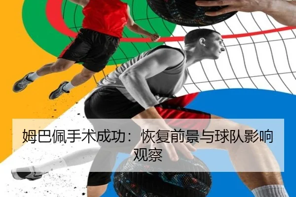 姆巴佩手术成功：恢复前景与球队影响观察
